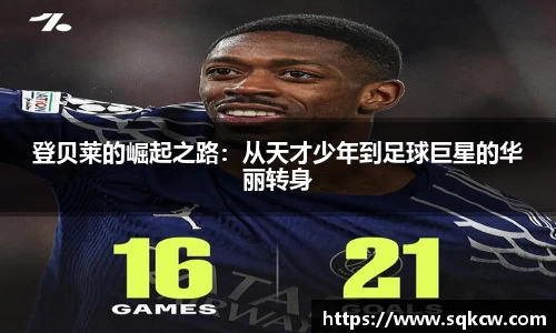 登贝莱的崛起之路：从天才少年到足球巨星的华丽转身
